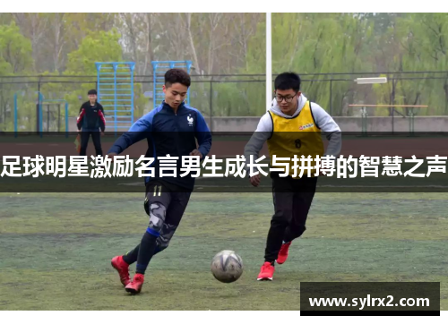 足球明星激励名言男生成长与拼搏的智慧之声