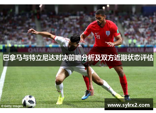 巴拿马与特立尼达对决前瞻分析及双方近期状态评估